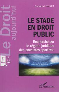 Le stade en droit public : recherche sur le régime juridique des enceintes sportives
