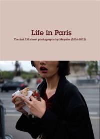 Life in Paris : the first 235 street photographs by Meyabe (2016-2022). La vie à Paris : les 235 premières photos de rue de Meyabe (2016-2022)