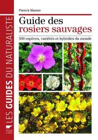 Guide des rosiers sauvages : 500 espèces, variétés et hybrides du monde