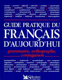 Guide pratique du français d'aujourd'hui : grammaire, orthographe, conjugaison