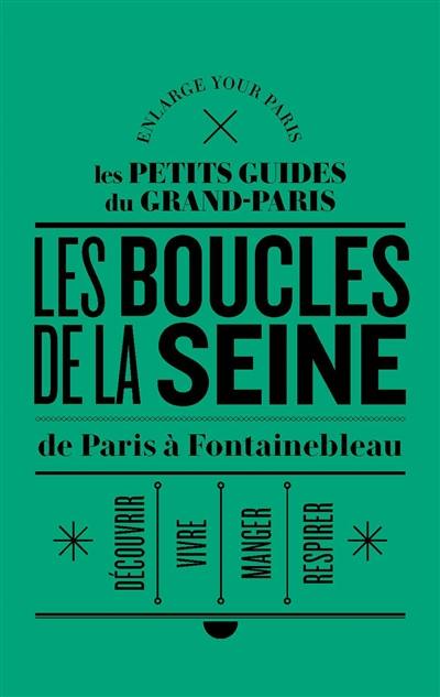 Les rives de la Seine : de Paris à Fontainebleau : découvrir, vivre, respirer, manger