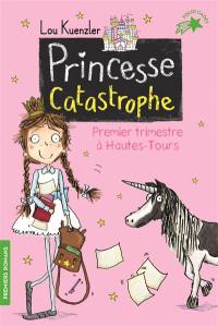 Princesse catastrophe. Vol. 1. Premier trimestre à Hautes-Tours