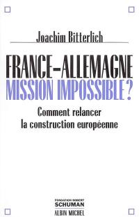 France-Allemagne : mission impossible ? : comment relancer la construction européenne
