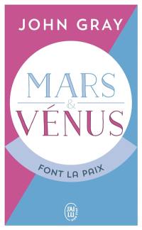 Mars et Vénus font la paix : savoir résoudre les conflits pour une vie de couple harmonieuse