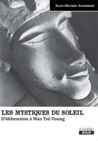 Les mystiques du soleil : d'Akhenaton à Mao Tsé-Toung