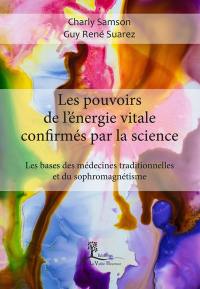 Les pouvoirs de l'énergie vitale confirmés par la science : les bases des médecines traditionnelles et du sophromagnétisme