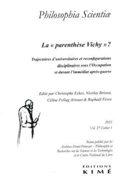 Philosophia scientiae, n° 27-1. La parenthèse Vichy ? : trajectoires d'universitaires et reconfigurations disciplinaires sous l'Occupation et durant l'immédiat après-guerre