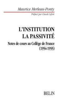 L'institution dans l'histoire personnelle et publique. Le problème de la passivité : le sommeil, l'inconscient, la mémoire : notes de cours au Collège de France (1954-1955)
