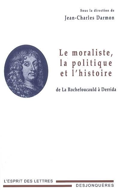 Le moraliste, la politique et l'histoire : de La Rochefoucauld à Derrida