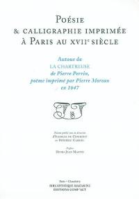 Poésie et calligraphie imprimée à Paris au XVIIe siècle : autour de La chartreuse de Pierre Perrin, poème imprimé par Pierre Moreau en 1647