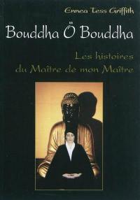 Bouddha ö Bouddha : les histoires du maître de mon maître