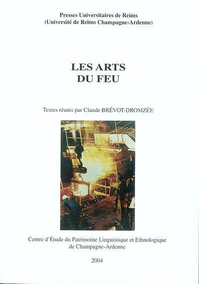 Les arts du feu : actes de trois journées scientifiques consacrées aux arts du feu : 16 janvier 2001 à Châlons-en-Champagne ; 15 juin 2001 à Pourcy ; 16 janvier 2002 à Reims