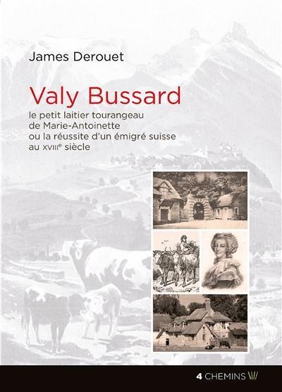 Valy Bussard : le petit laitier de Marie-Antoinette : de la Suisse au Petit Trianon en passant par la Touraine