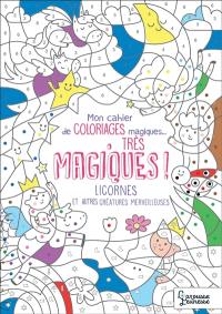 Mon cahier de coloriages magiques... très magiques ! : licornes et autres créatures merveilleuses
