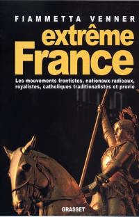 Extrême France : les mouvements frontistes, nationaux-radicaux, royalistes, catholiques traditionalistes et provie