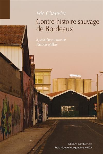 Contre-histoire sauvage de Bordeaux : à partir d'une oeuvre de Nicolas Milhé