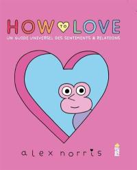 How to love : un guide universel des sentiments & relations