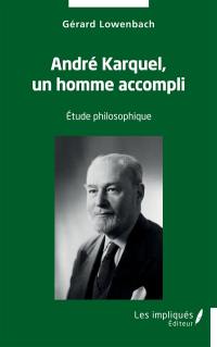 André Karquel, un homme accompli : étude philosophique