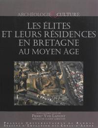Les élites et leurs résidences en Bretagne au Moyen Age : actes du colloque organisé par le conseil général des Côtes-d'Armor, Guigamp et Dinan, 28 et 29 mai 2010