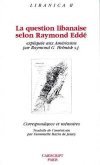 La question libanaise selon Raymond Eddé : expliquée aux américains par Raymond G. Helmick
