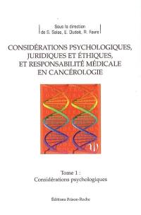 Considérations psychologiques, juridiques et éthiques, et responsabilité médicale en cancérologie. Vol. 1. Considérations psychologiques