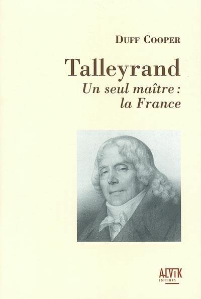 Talleyrand : un seul maître, la France