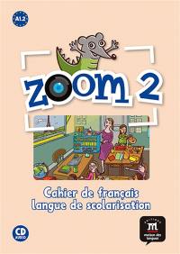 Zoom 2, A1.2 : cahier de français, langue de scolarisation