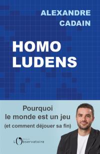 Homo ludens : pourquoi le monde est un jeu et comment déjouer sa fin