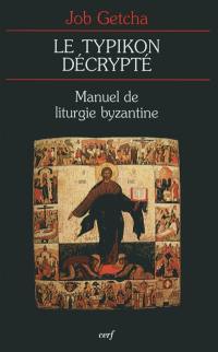 Le Typikon décrypté : manuel de liturgie byzantine