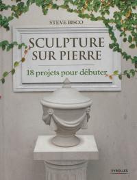 Sculpture sur pierre : 18 projets pour débuter