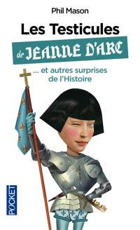 Les testicules de Jeanne d'Arc... : et autres surprises de l'histoire