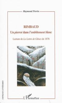 Rimbaud : un pierrot dans l'embêtement blanc : lecture de La lettre de Gênes de 1878