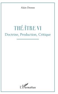 Théatre. Vol. 6. Doctrine, production, critique