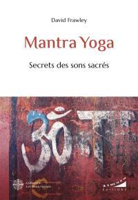 Mantra yoga : secrets des sons sacrés