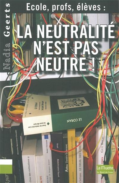 La neutralité n'est pas neutre ! : école, profs, élèves