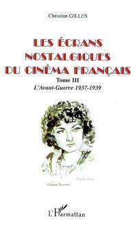 Les écrans nostalgiques du cinéma français. Vol. 3. L'avant-guerre, 1937-1939