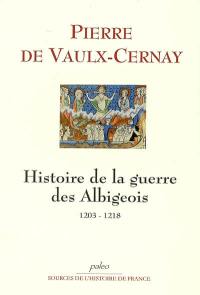 Histoire de l'hérésie des Albigeois et de la sainte guerre entreprise contre eux de l'an 1203 à l'an 1218