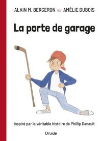 La porte de garage : inspiré par la véritable histoire de Phillip Danault