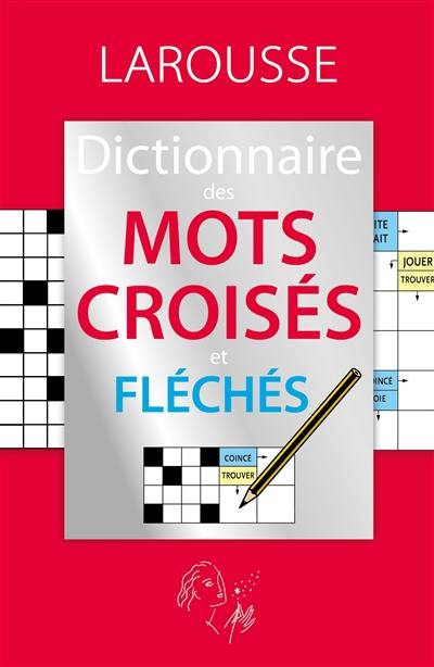 Dictionnaire des mots croisés et fléchés : classement direct, classement indirect, tableaux annexes