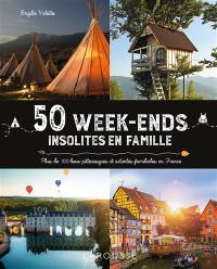 50 week-ends insolites en famille : plus de 100 lieux pittoresques et activités familiales en France