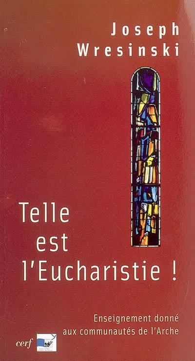 Telle est l'eucharistie ! : enseignement donné aux assistants des communautés de l'Arche, juin-juillet 1983