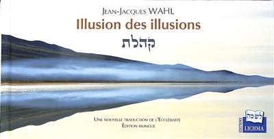 Illusion des illusions : une nouvelle traduction de l'Ecclésiaste : édition bilingue