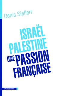 Israël-Palestine, une passion française : la France dans le miroir du conflit israélo-palestinien