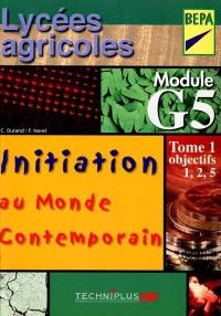 Initiation au monde contemporain : activités : lycées agricoles, BEP agricoles : module G5. Vol. 1. Objectifs 1, 2, 5 : lycées agricoles, BEP agricoles, activités