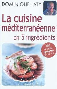 La cuisine méditerranéenne en 5 ingrédients : 200 recettes épatantes en 15 mn