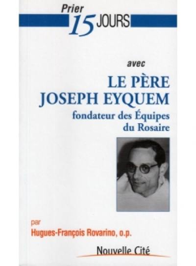 Prier 15 jours avec le père Joseph Eyquem : fondateur des Equipes du rosaire