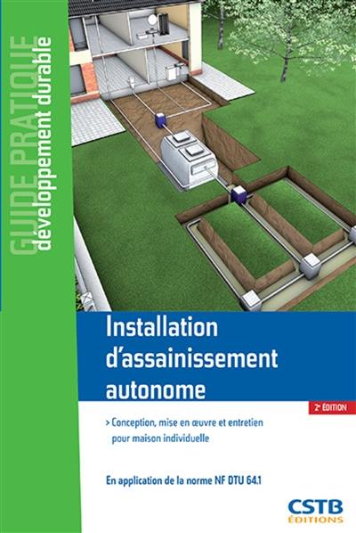 Installation d'assainissement autonome : conception, mise en oeuvre et entretien pour maison individuelle : en application de la norme NF DTU 64.1
