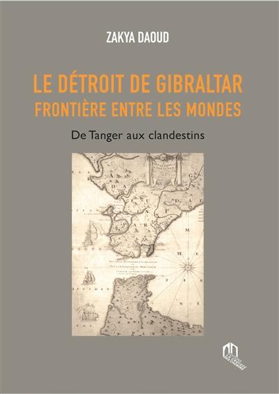 Le détroit de Gibraltar : frontière entre les mondes : de Tanger aux clandestins