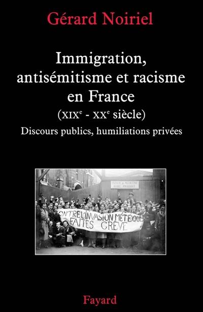 Immigration, antisémitisme et racisme en France (XIXe-XXe siècle) : discours publics, humiliations privées