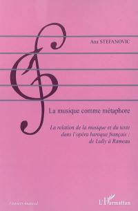 La musique comme métaphore : la relation de la musique et du texte dans l'opéra baroque français : de Lully à Rameau